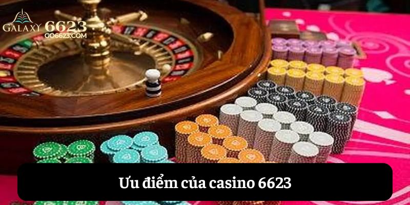 Ưu điểm sảnh casino 6623