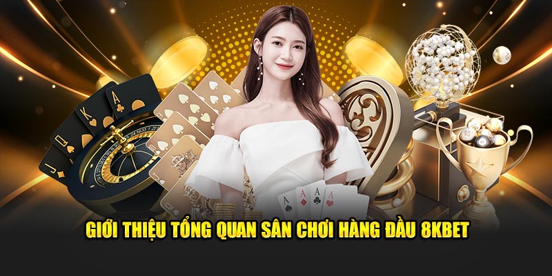 Giới thiệu tổng quan sân chơi hàng đầu 8KBET